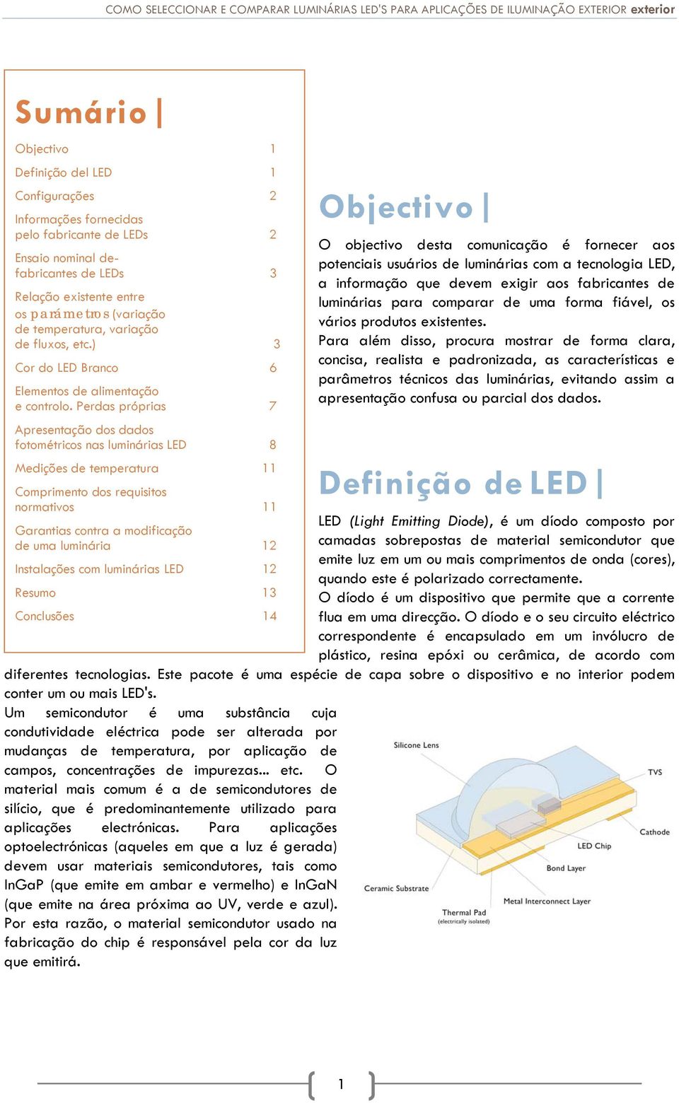 Perdas próprias 7 Apresentação dos dados fotométricos nas luminárias LED 8 Medições de temperatura 11 Comprimento dos requisitos normativos 11 Garantias contra a modificação de uma luminária 12