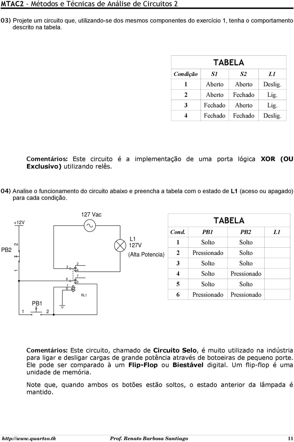 04) Analise o funcionamento do circuito abaixo e preencha a tabela com o estado de L (aceso ou apagado) para cada condição. 7 Vac TABELA +V PB 3 6 8 4 7 5 RL Cond.