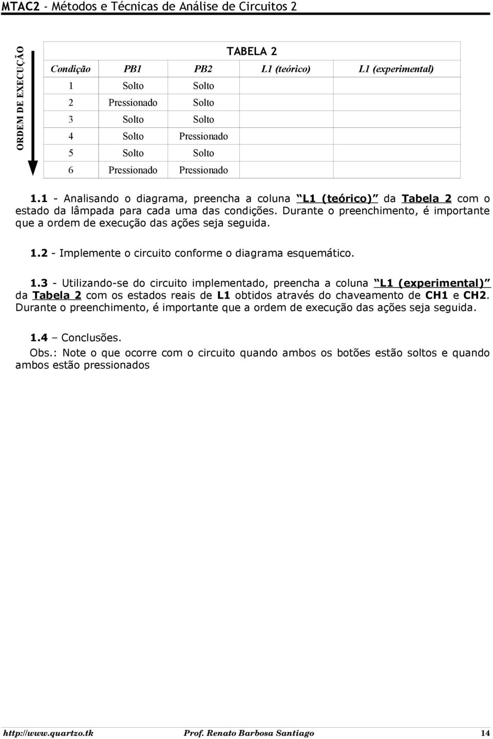 Durante o preenchimento, é importante que a ordem de execução das ações seja seguida.. - Implemente o circuito conforme o diagrama esquemático.