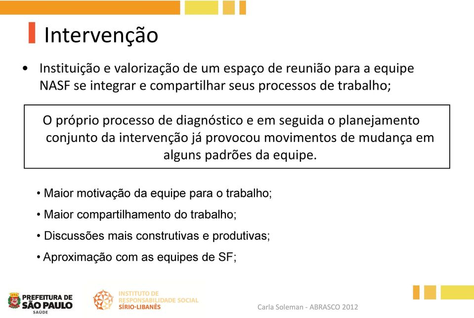 intervenção já provocou movimentos de mudança em alguns padrões da equipe.