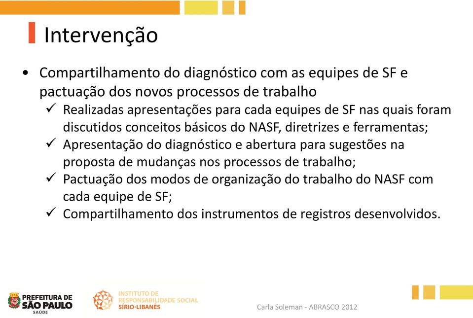 Apresentação do diagnóstico e abertura para sugestões na proposta de mudanças nos processos de trabalho; Pactuação dos