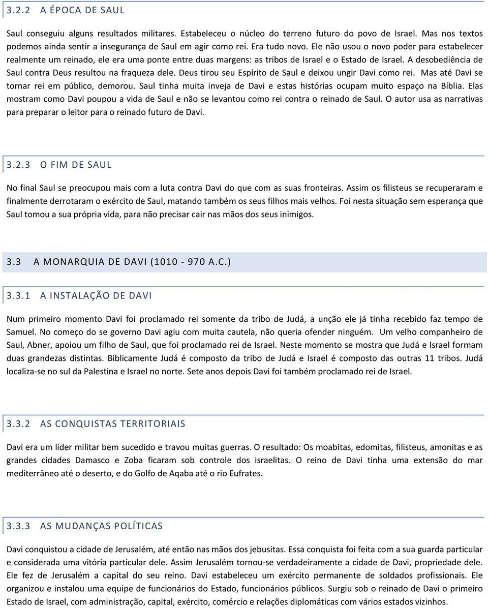 A desobediência de Saul contra Deus resultou na fraqueza dele. Deus tirou seu Espírito de Saul e deixou ungir Davi como rei. Mas até Davi se tornar rei em público, demorou.