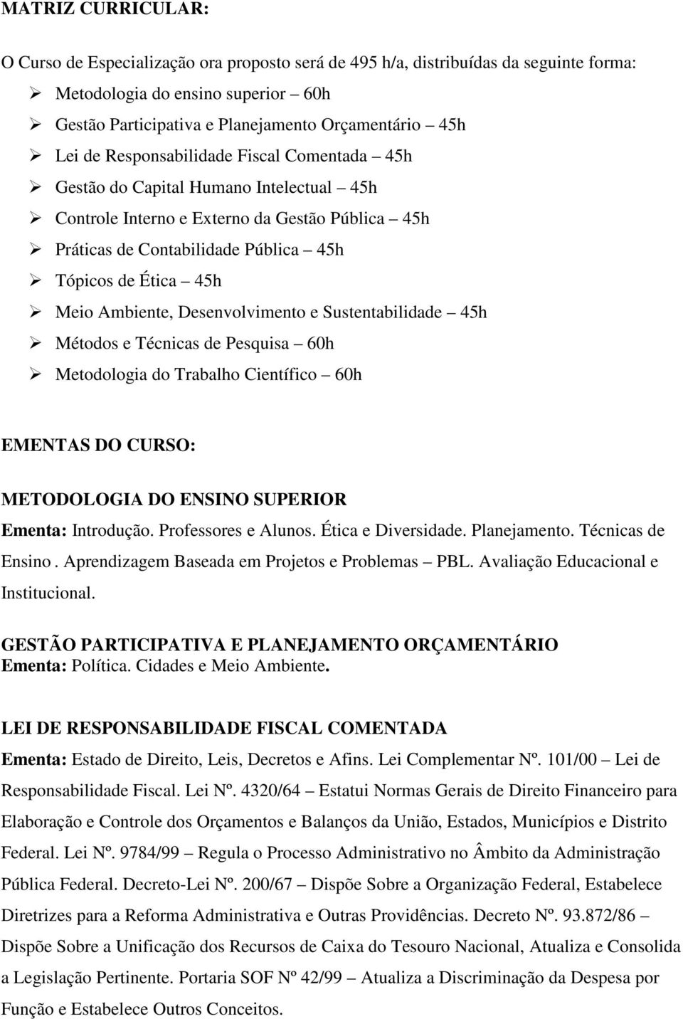 Ambiente, Desenvolvimento e Sustentabilidade 45h Métodos e Técnicas de Pesquisa 60h Metodologia do Trabalho Científico 60h EMENTAS DO CURSO: METODOLOGIA DO ENSINO SUPERIOR Ementa: Introdução.