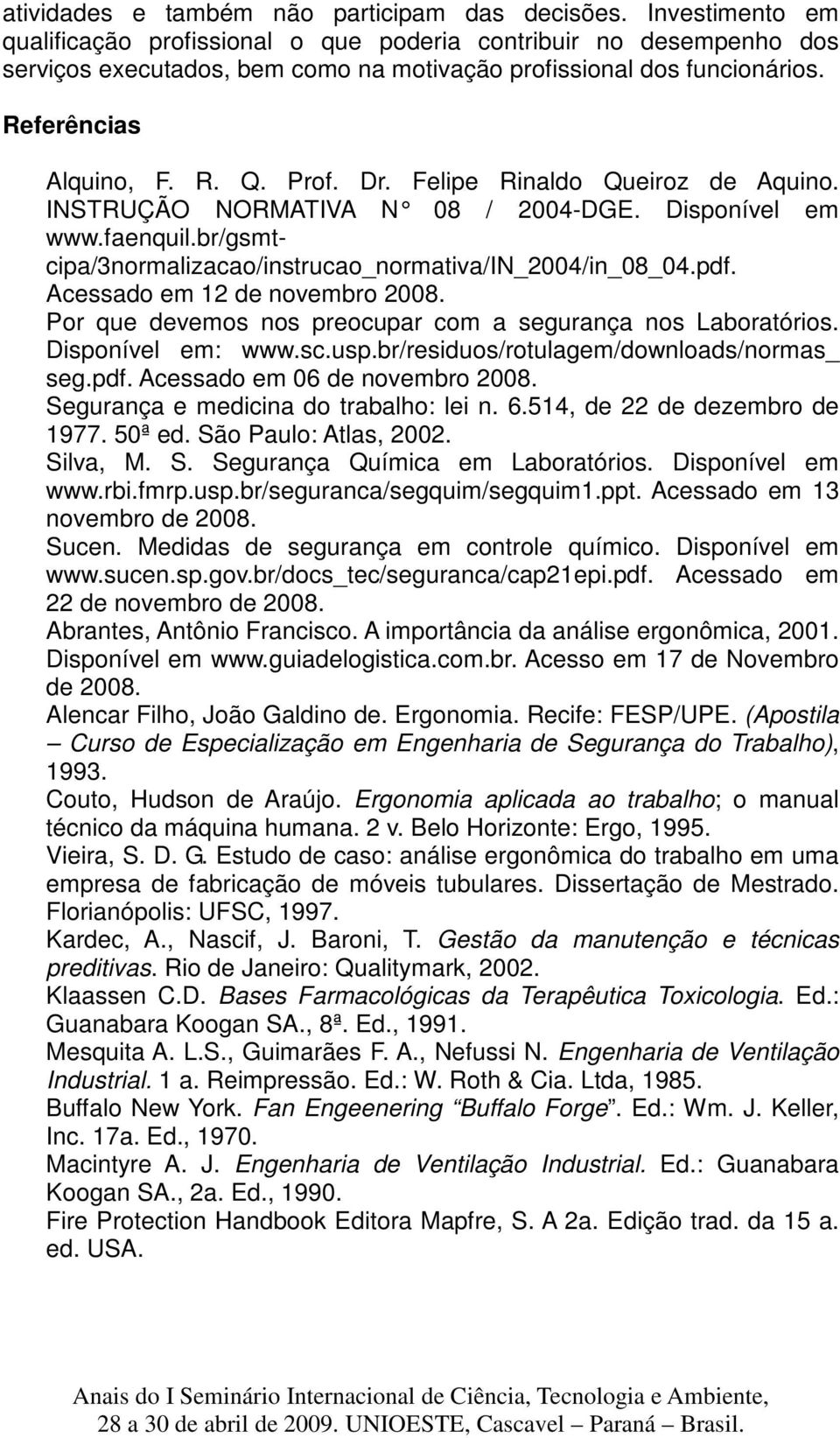 Felipe Rinaldo Queiroz de Aquino. INSTRUÇÃO NORMATIVA N 08 / 2004-DGE. Disponível em www.faenquil.br/gsmtcipa/3normalizacao/instrucao_normativa/in_2004/in_08_04.pdf. Acessado em 12 de novembro 2008.