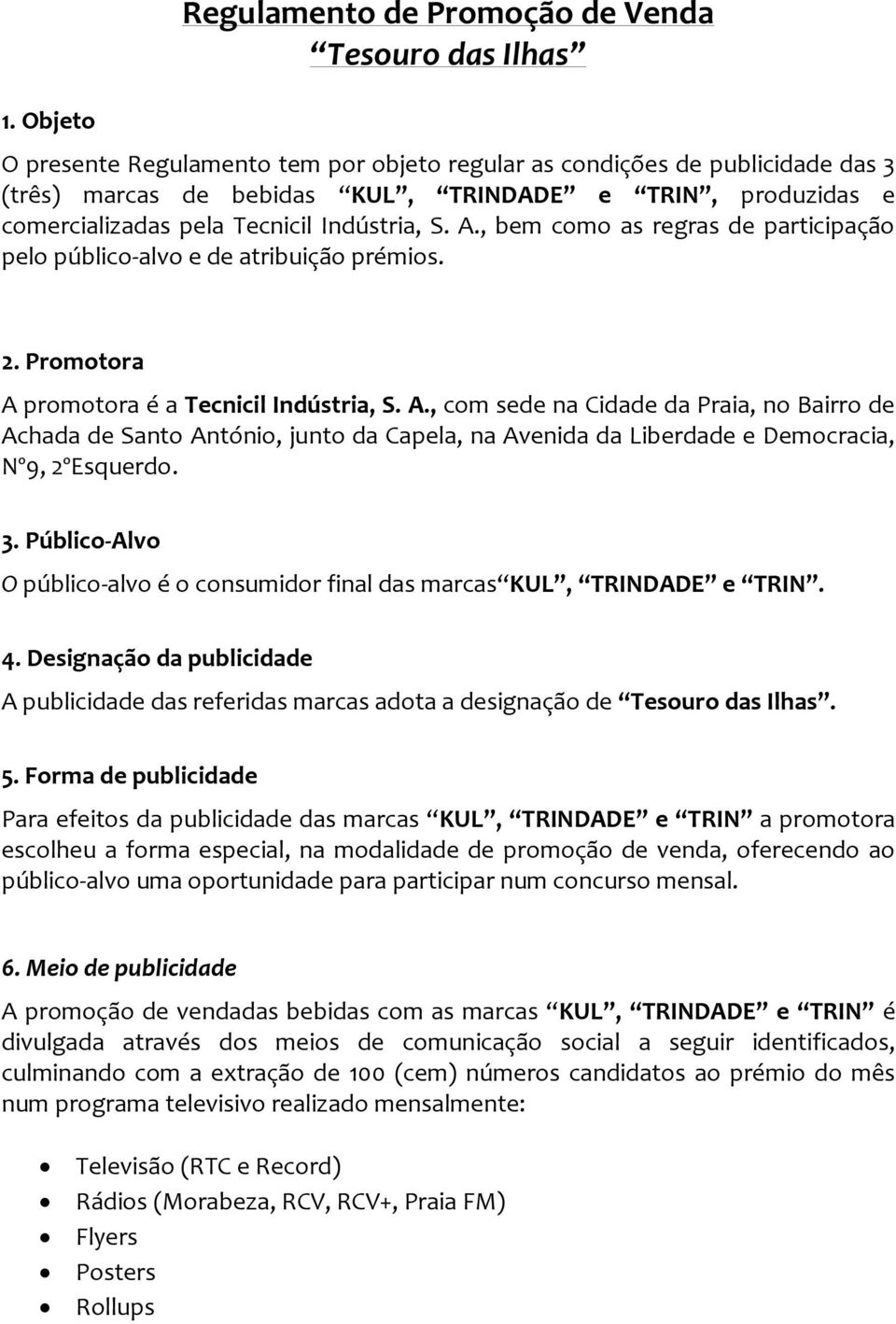 3. Público-Alvo O público-alvo é o consumidor final das marcas KUL, TRINDADE e TRIN. 4. Designação da publicidade A publicidade das referidas marcas adota a designação de Tesouro das Ilhas. 5.