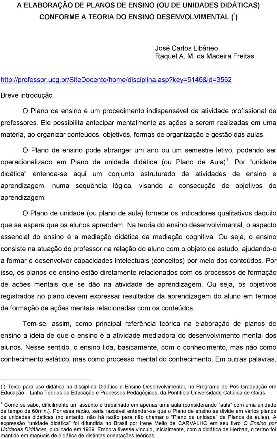 Ele possibilita antecipar mentalmente as ações a serem realizadas em uma matéria, ao organizar conteúdos, objetivos, formas de organização e gestão das aulas.