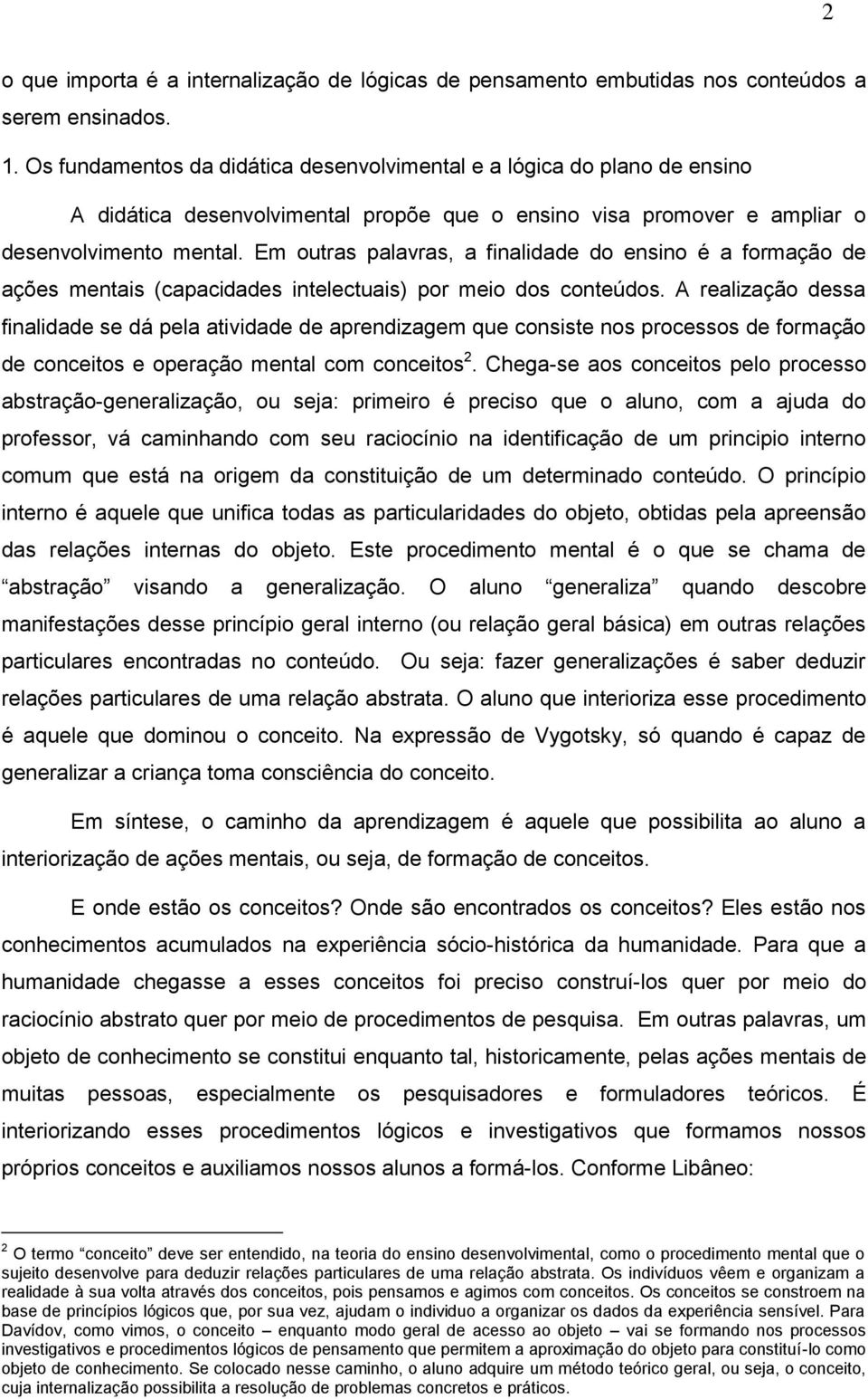 Em outras palavras, a finalidade do ensino é a formação de ações mentais (capacidades intelectuais) por meio dos conteúdos.