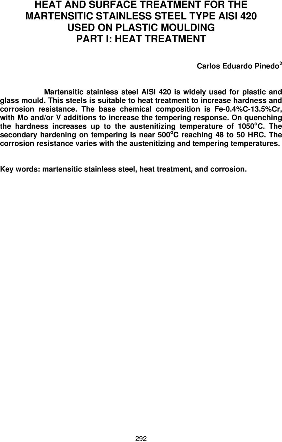 5%Cr, with Mo and/or V additions to increase the tempering response. On quenching the hardness increases up to the austenitizing temperature of 1050 o C.