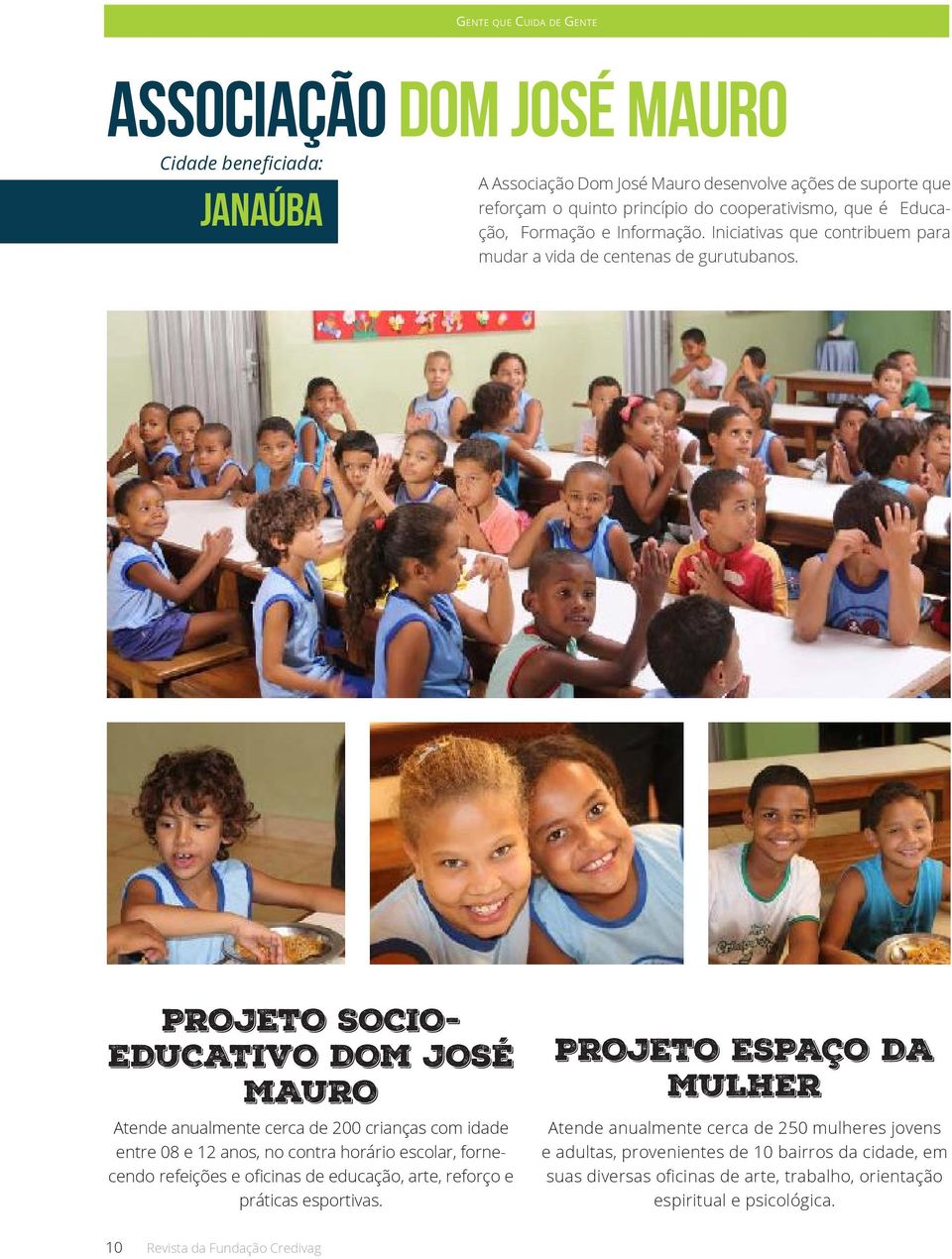 PROJETO SOCIO- EDUCATIVO DOM JOSÉ MAURO Atende anualmente cerca de 200 crianças com idade entre 08 e 12 anos, no contra horário escolar, fornecendo refeições e oficinas de educação, arte,