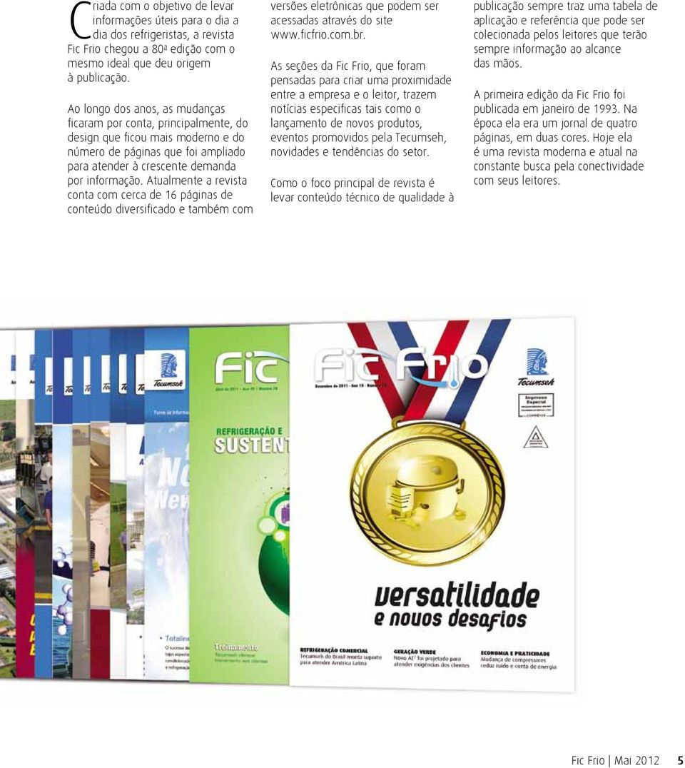 Atualmente a revista conta com cerca de 16 páginas de conteúdo diversificado e também com versões eletrônicas que podem ser acessadas através do site www.ficfrio.com.br.