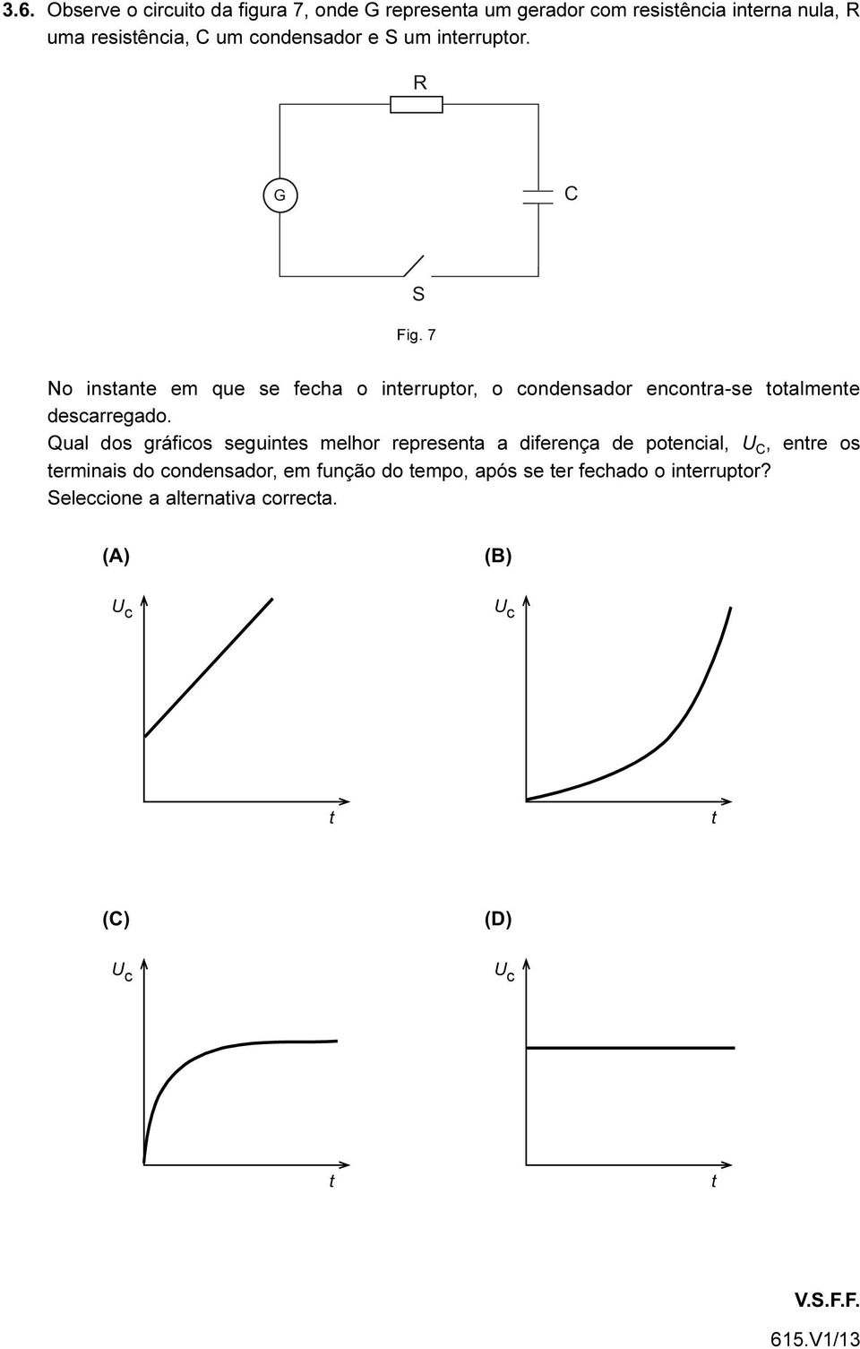 7 No instante em que se fecha o interruptor, o condensador encontra-se totalmente descarregado.