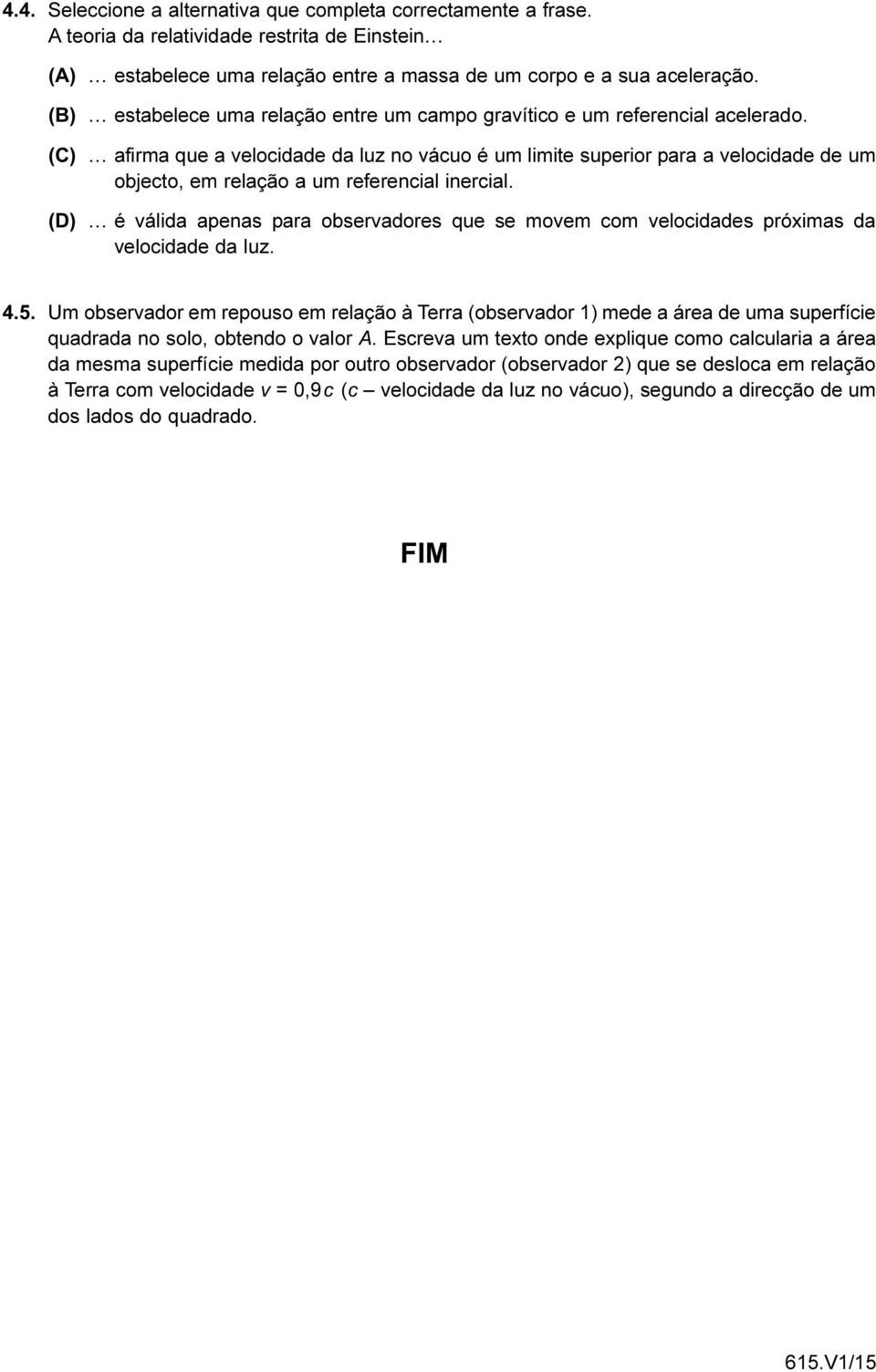 (C) afirma que a velocidade da luz no vácuo é um limite superior para a velocidade de um objecto, em relação a um referencial inercial.