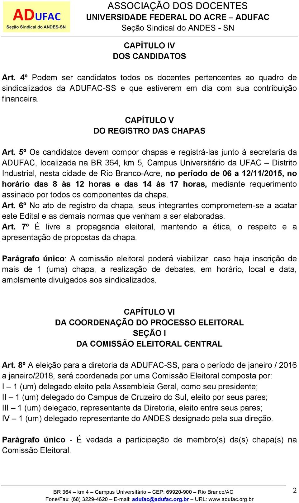 5º Os candidatos devem compor chapas e registrá-las junto à secretaria da ADUFAC, localizada na BR 364, km 5, Campus Universitário da UFAC Distrito Industrial, nesta cidade de Rio Branco-Acre, no