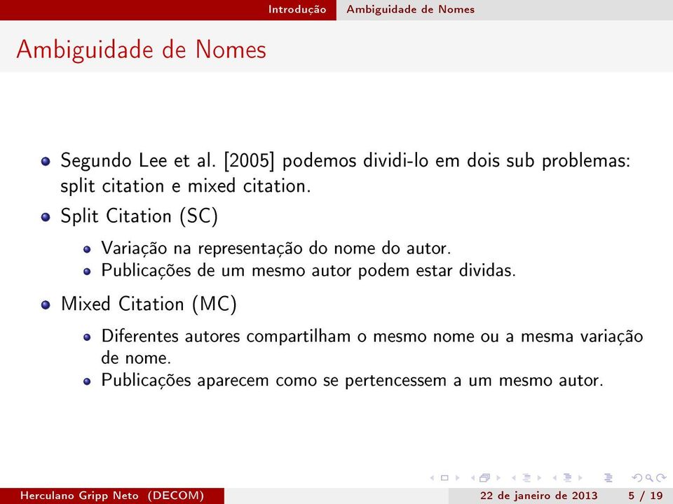 Split Citation (SC) Variação na representação do nome do autor. Publicações de um mesmo autor podem estar dividas.