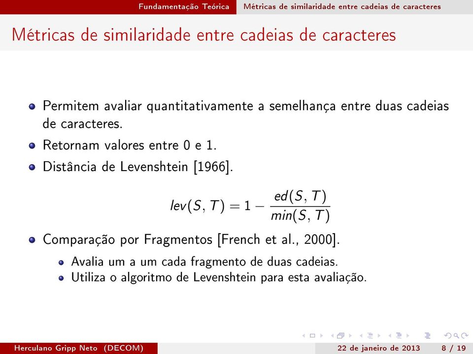 Distância de Levenshtein [1966]. lev(s, T ) = 1 ed(s, T ) min(s, T ) Comparação por Fragmentos [French et al., 2000].