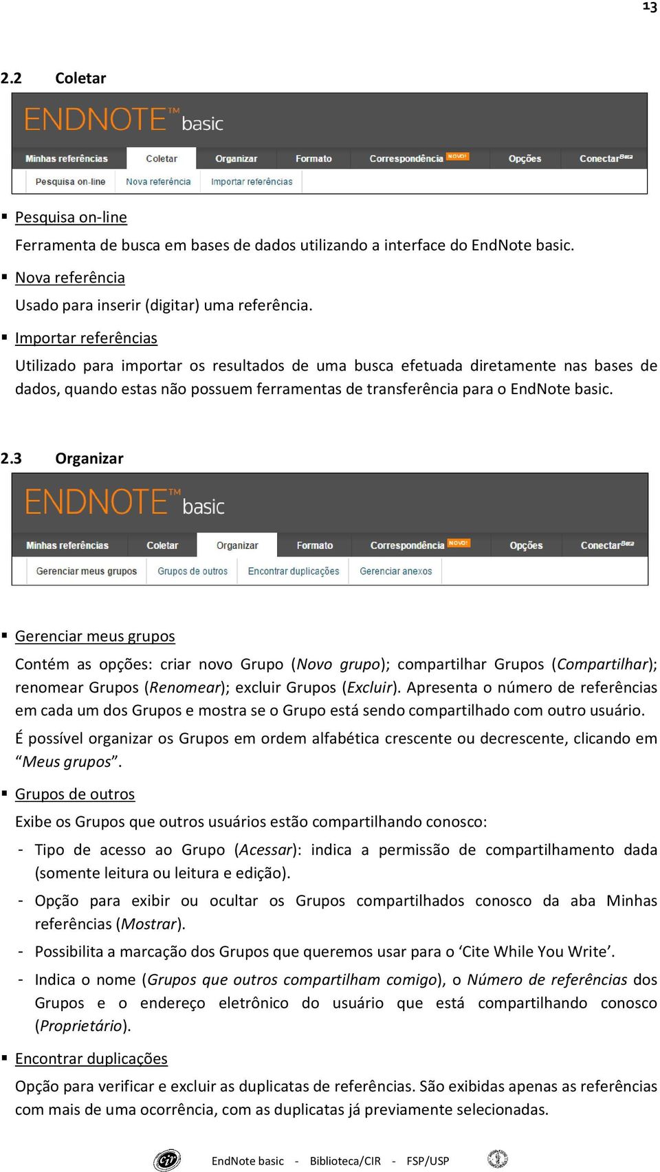 3 Organizar Gerenciar meus grupos Contém as opções: criar novo Grupo (Novo grupo); compartilhar Grupos (Compartilhar); renomear Grupos (Renomear); excluir Grupos (Excluir).