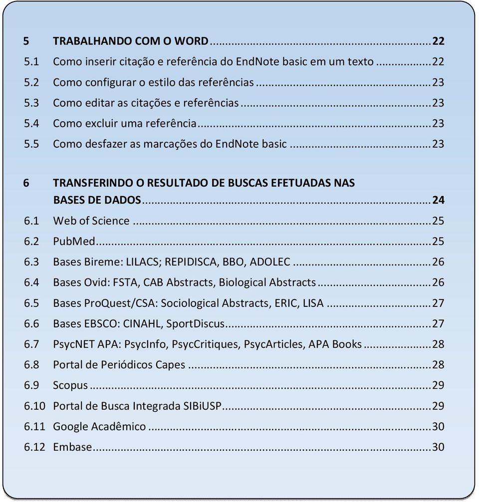 2 PubMed... 25 6.3 Bases Bireme: LILACS; REPIDISCA, BBO, ADOLEC... 26 6.4 Bases Ovid: FSTA, CAB Abstracts, Biological Abstracts... 26 6.5 Bases ProQuest/CSA: Sociological Abstracts, ERIC, LISA... 27 6.