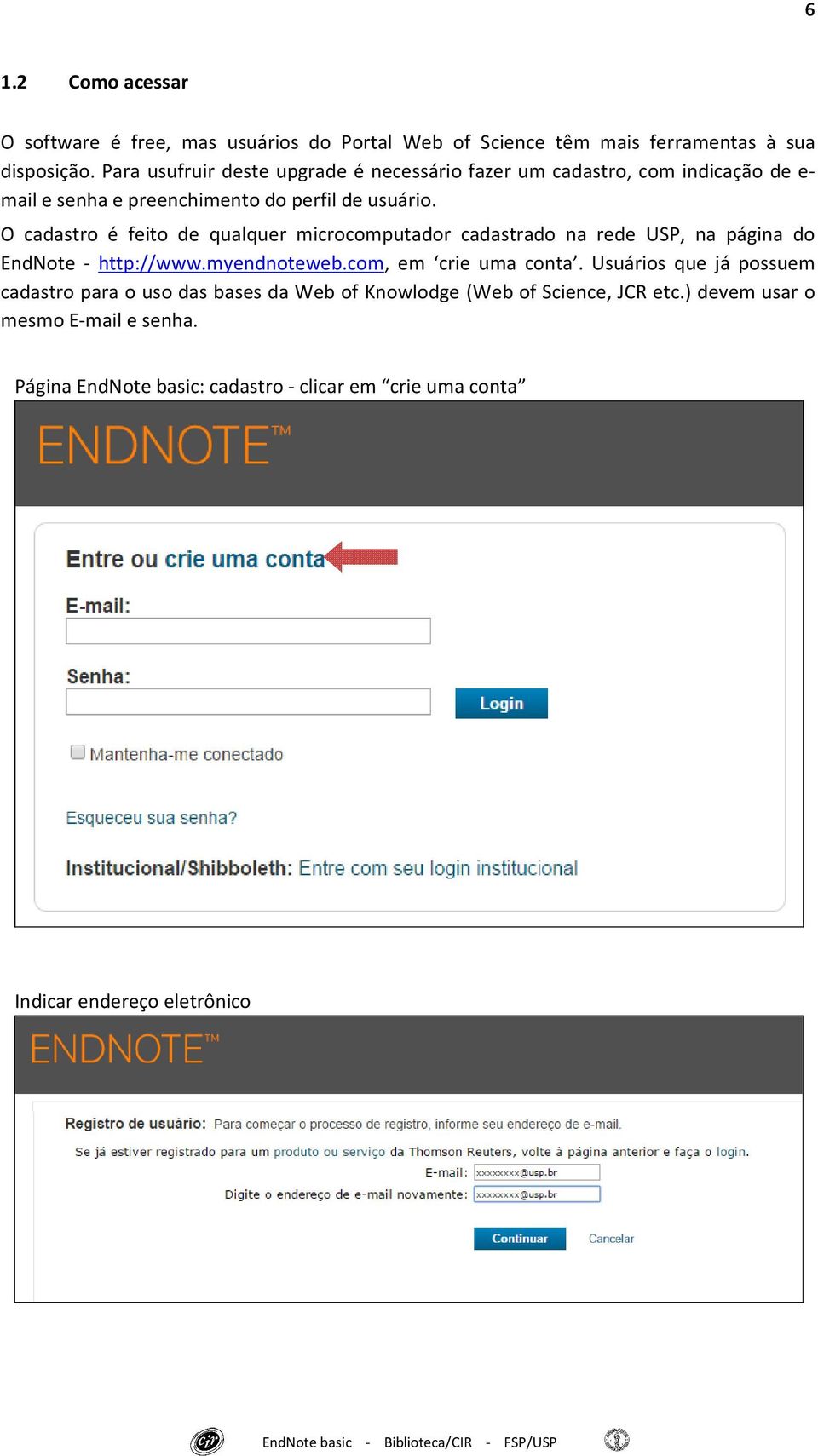 O cadastro é feito de qualquer microcomputador cadastrado na rede USP, na página do EndNote - http://www.myendnoteweb.com, em crie uma conta.