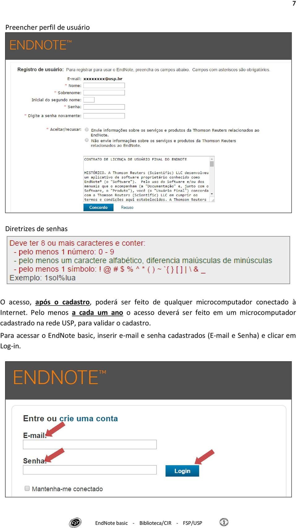 Pelo menos a cada um ano o acesso deverá ser feito em um microcomputador cadastrado na rede