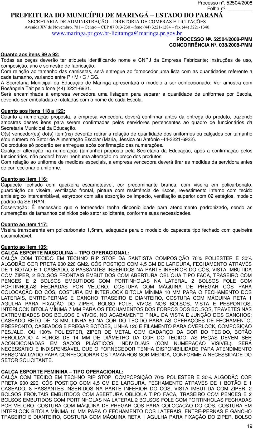 A Secretaria Municipal da Educação de Maringá apresentará o modelo a ser confeccionado. Ver amostra com Rosângela Tait pelo fone (44) 3221-6921.