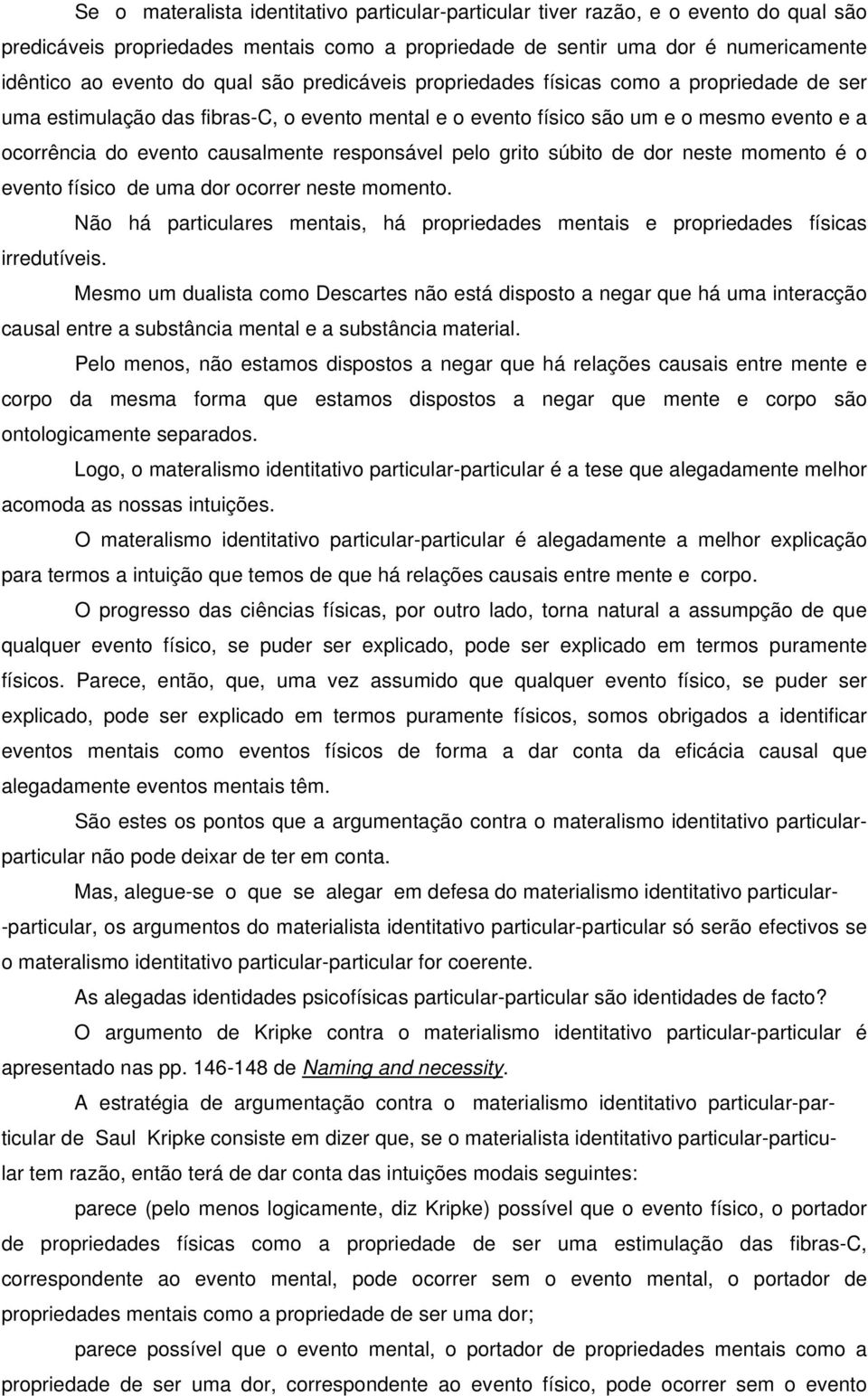 responsável pelo grito súbito de dor neste momento é o evento físico de uma dor ocorrer neste momento. Não há particulares mentais, há propriedades mentais e propriedades físicas irredutíveis.