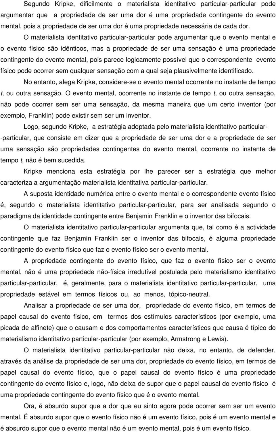 O materialista identitativo particular-particular pode argumentar que o evento mental e o evento físico são idênticos, mas a propriedade de ser uma sensação é uma propriedade contingente do evento