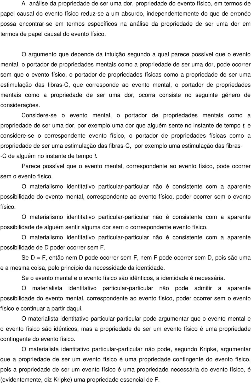 O argumento que depende da intuição segundo a qual parece possível que o evento mental, o portador de propriedades mentais como a propriedade de ser uma dor, pode ocorrer sem que o evento físico, o