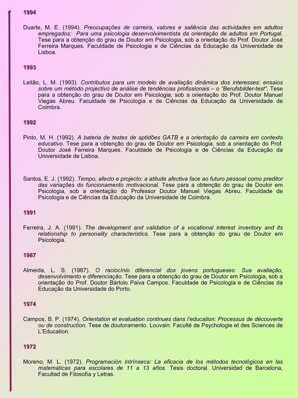 1993 Leitão, L. M. (1993). Contributos para um modelo de avaliação dinâmica dos interesses: ensaios sobre um método projectivo de análise de tendências profissionais o Berufsbilder-test.