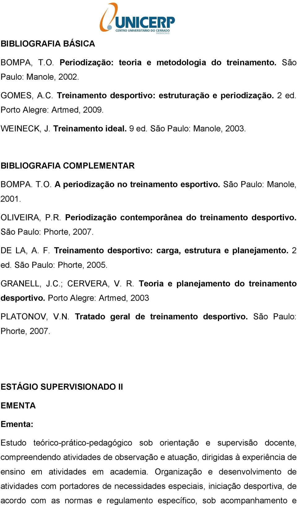 São Paulo: Phorte, 2007. DE LA, A. F. Treinamento desportivo: carga, estrutura e planejamento. 2 ed. São Paulo: Phorte, 2005. GRANELL, J.C.; CERVERA, V. R.