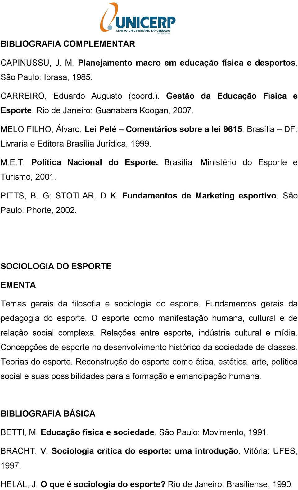 Brasília: Ministério do Esporte e Turismo, 2001. PITTS, B. G; STOTLAR, D K. Fundamentos de Marketing esportivo. São Paulo: Phorte, 2002.