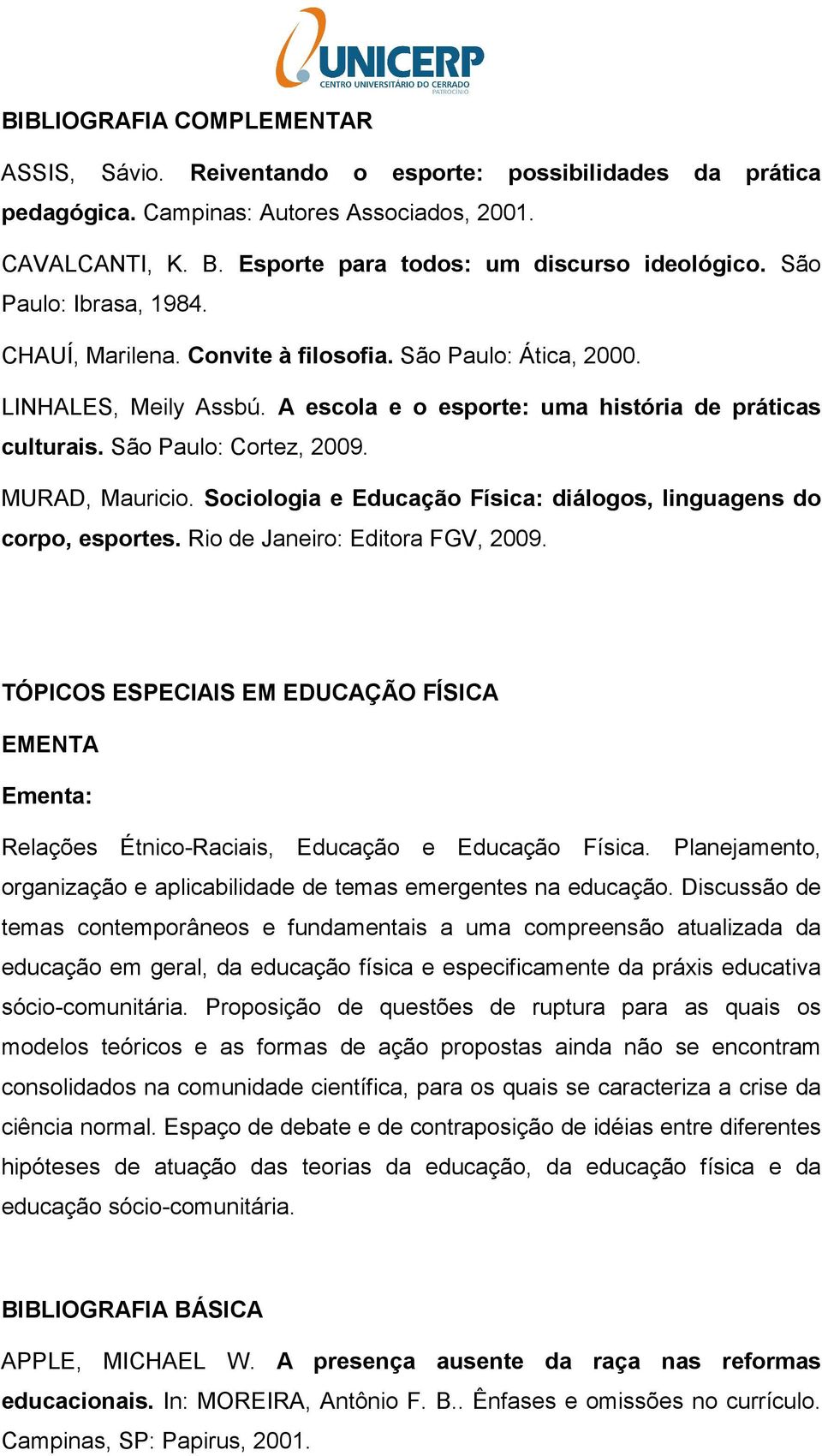 MURAD, Mauricio. Sociologia e Educação Física: diálogos, linguagens do corpo, esportes. Rio de Janeiro: Editora FGV, 2009.