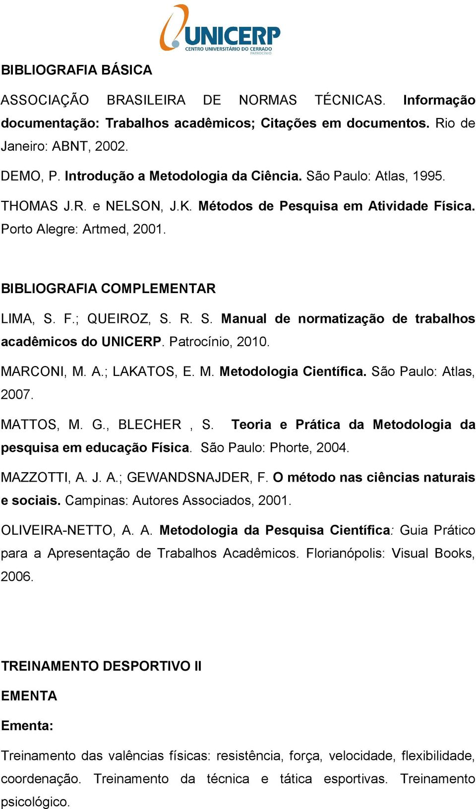 F.; QUEIROZ, S. R. S. Manual de normatização de trabalhos acadêmicos do UNICERP. Patrocínio, 2010. MARCONI, M. A.; LAKATOS, E. M. Metodologia Científica. São Paulo: Atlas, 2007. MATTOS, M. G.