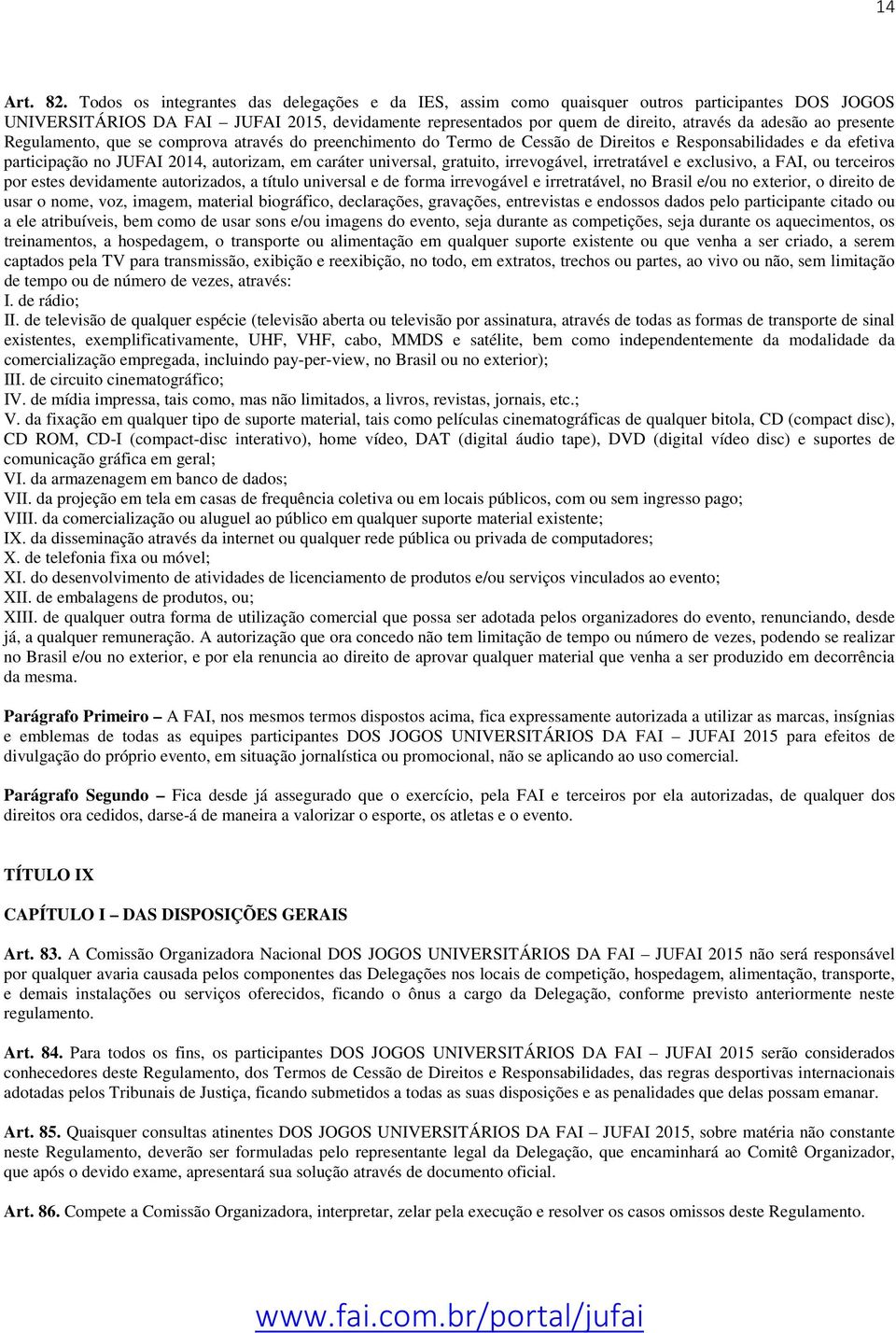 presente Regulamento, que se comprova através do preenchimento do Termo de Cessão de Direitos e Responsabilidades e da efetiva participação no JUFAI 2014, autorizam, em caráter universal, gratuito,