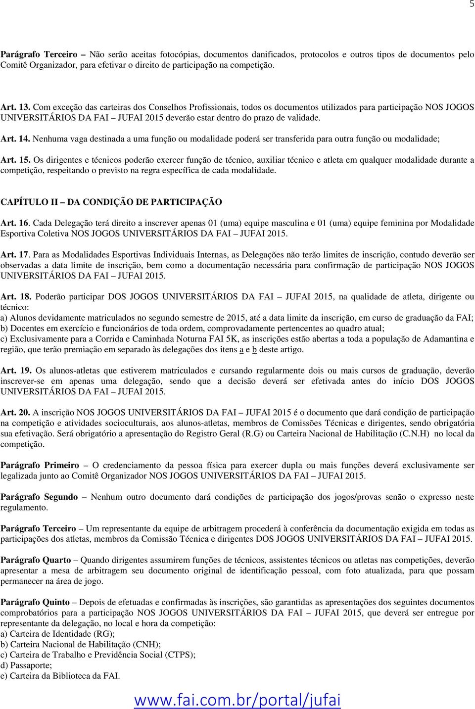 14. Nenhuma vaga destinada a uma função ou modalidade poderá ser transferida para outra função ou modalidade; Art. 15.