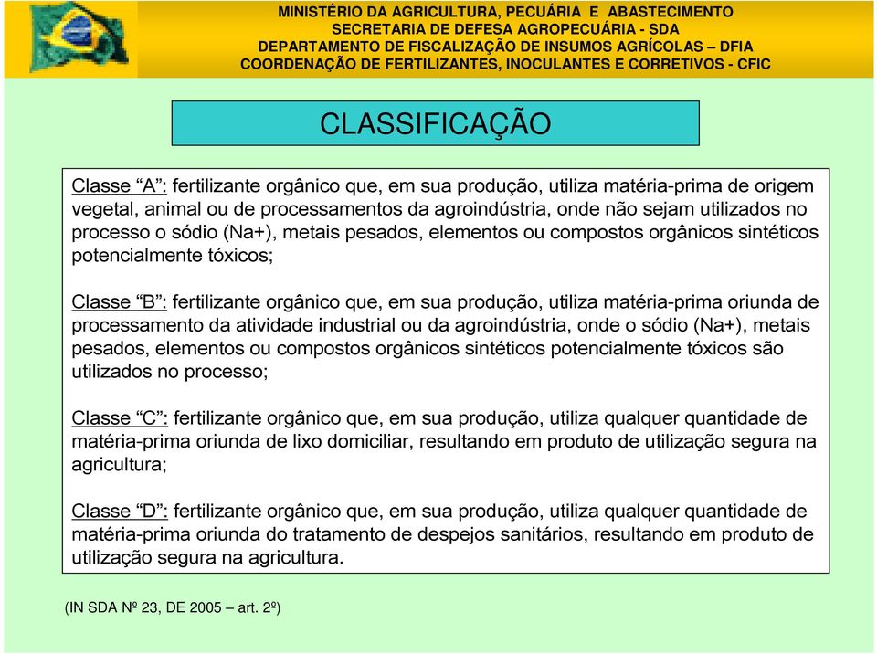 da atividade industrial ou da agroindústria, onde o sódio (Na+), metais pesados, elementos ou compostos orgânicos sintéticos potencialmente tóxicos são utilizados no processo; Classe C : fertilizante