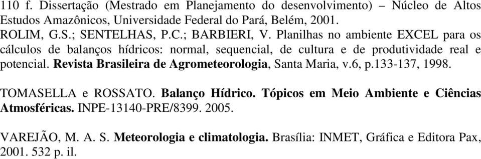 Planilhas no ambiente EXCEL para os cálculos de balanços hídricos: normal, sequencial, de cultura e de produtividade real e potencial.