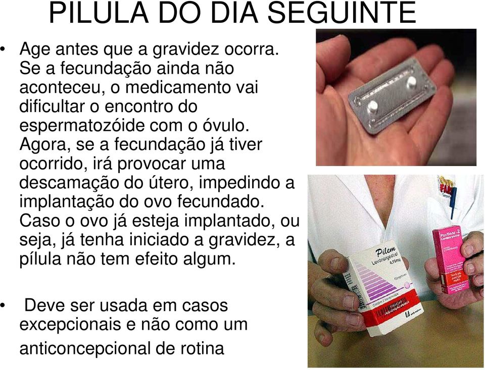 Agora, se a fecundação já tiver ocorrido, irá provocar uma descamação do útero, impedindo a implantação do ovo