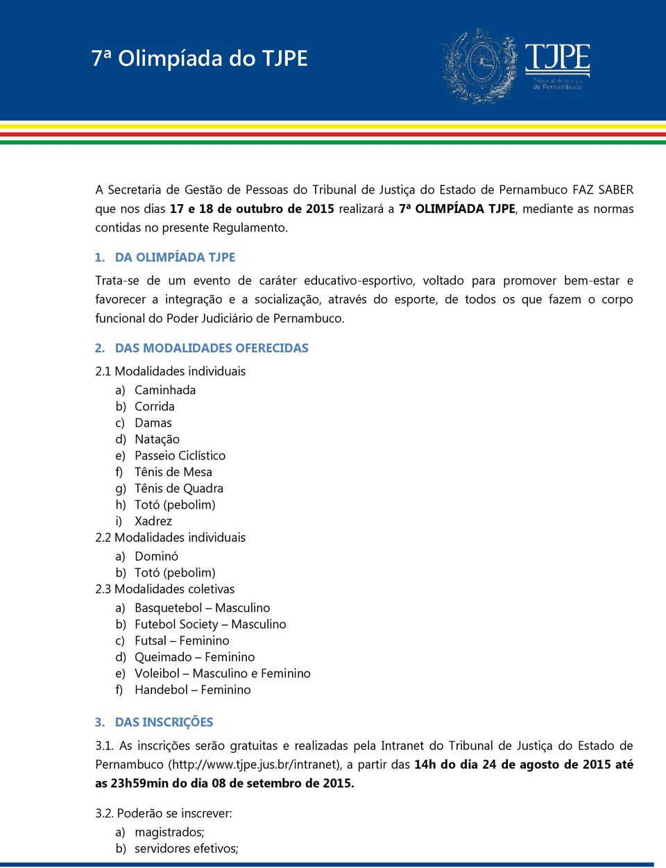 DA OLIMPÍADA TJPE Trata-se de um evento de caráter educativo-esportivo, voltado para promover bem-estar e favorecer a integração e a socialização, através do esporte, de todos os que fazem o corpo