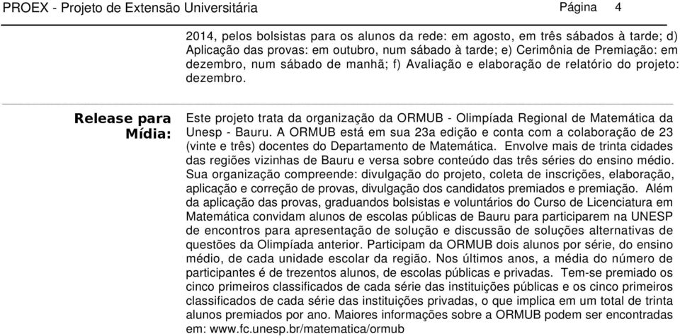 Release para Mídia: Este projeto trata da organização da ORMUB - Olimpíada Regional de Matemática da Unesp - Bauru.