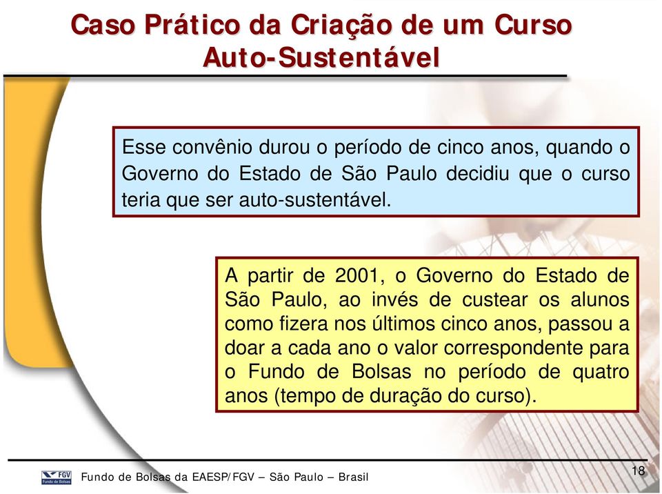 A partir de 2001, o Governo do Estado de São Paulo, ao invés de custear os alunos como fizera nos últimos