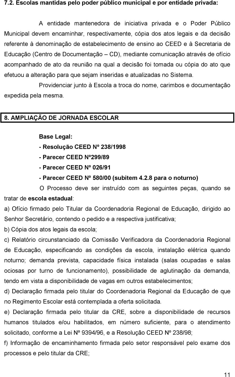 reunião na qual a decisão foi tomada ou cópia do ato que efetuou a alteração para que sejam inseridas e atualizadas no Sistema.