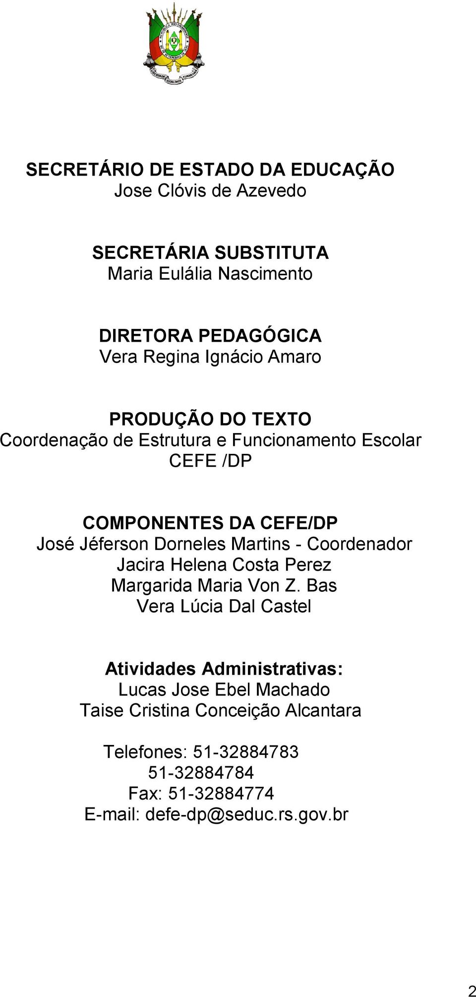 Dorneles Martins - Coordenador Jacira Helena Costa Perez Margarida Maria Von Z.