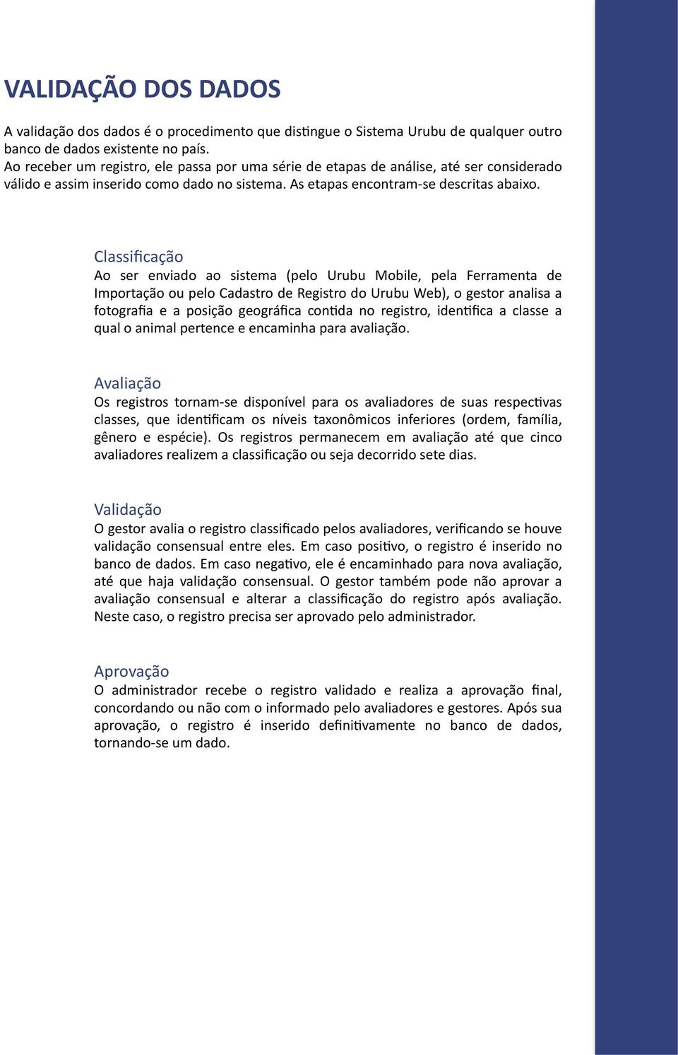 Classificação Ao ser enviado ao sistema (pelo Urubu Mobile, pela Ferramenta de Importação ou pelo Cadastro de Registro do Urubu Web), o gestor analisa a fotografia e a posição geográfica con8da no