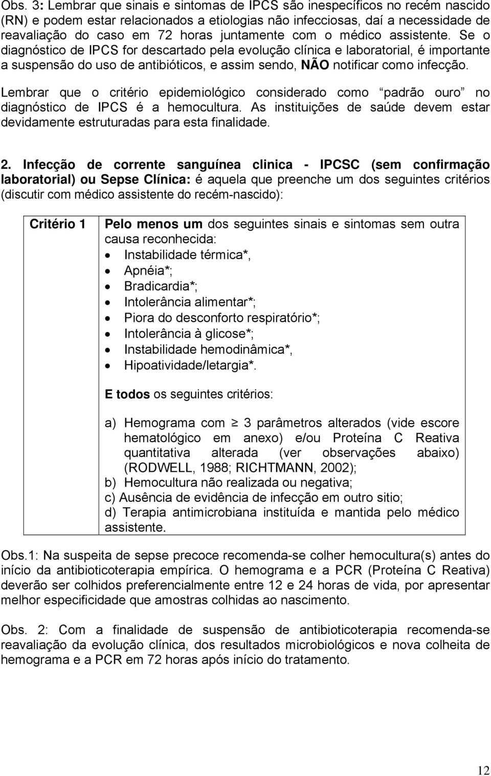 Se o diagnóstico de IPCS for descartado pela evolução clínica e laboratorial, é importante a suspensão do uso de antibióticos, e assim sendo, NÃO notificar como infecção.