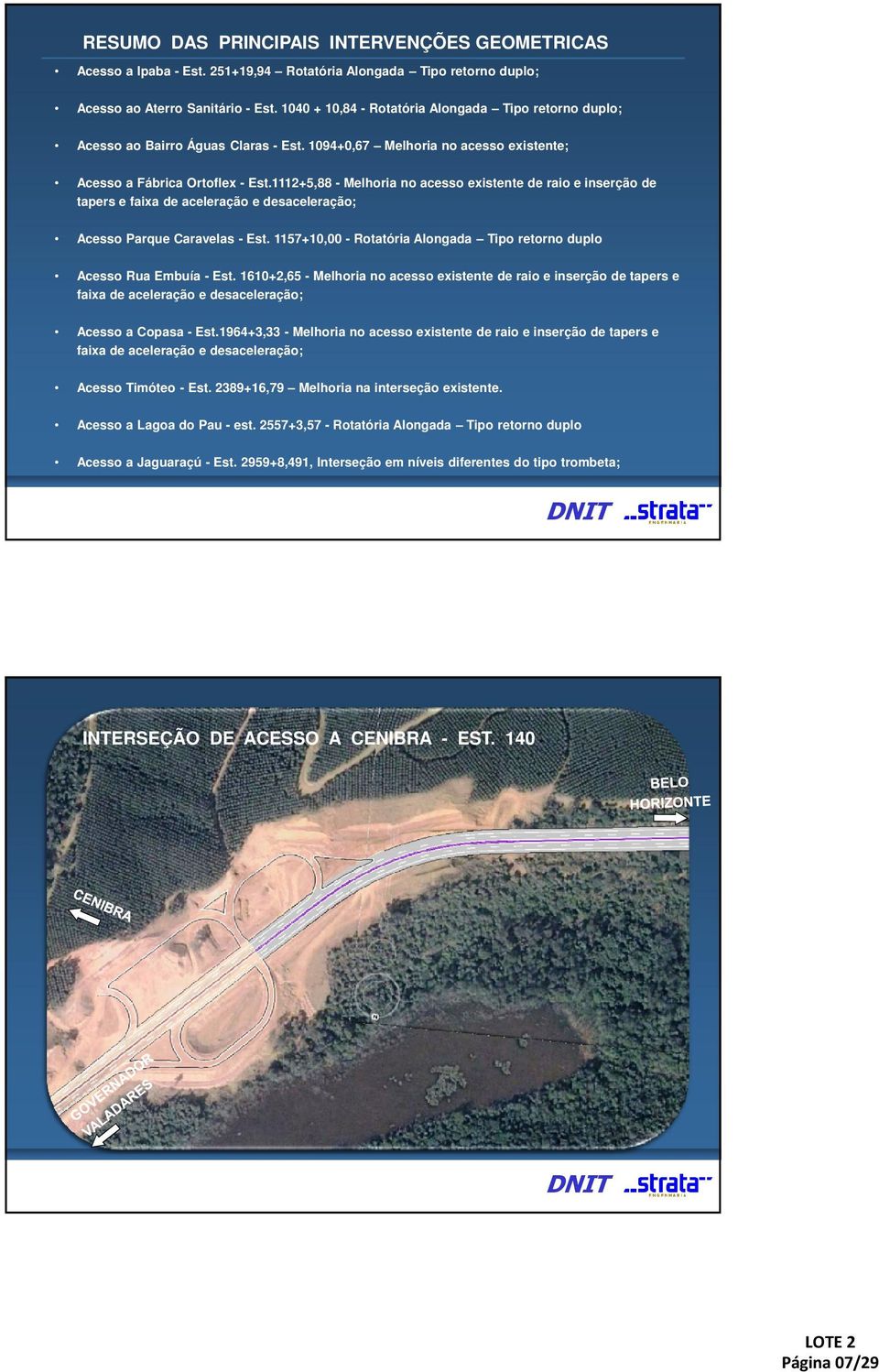 1112+5,88 - Melhoria no acesso existente de raio e inserção de tapers e faixa de aceleração e desaceleração; Acesso Parque Caravelas - Est.