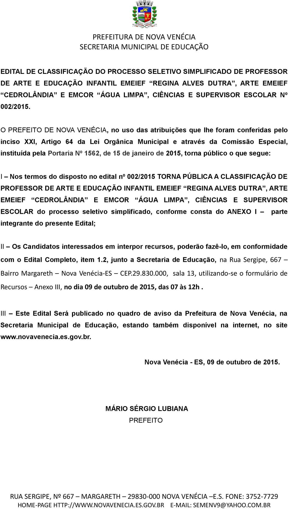 O PREFEITO DE NOVA VENÉCIA, no uso das atribuições que lhe foram conferidas pelo inciso XXI, Artigo 64 da Lei Orgânica Municipal e através da Comissão Especial, instituída pela Portaria Nº 1562, de