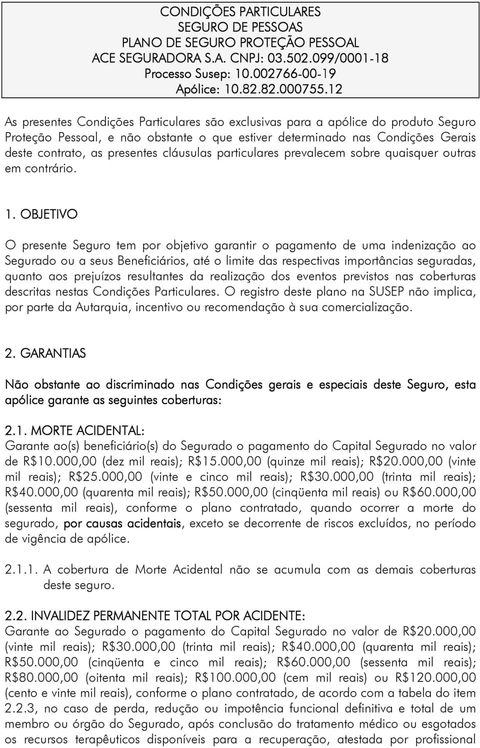 . As presentes Condições Particulares são exclusivas para a apólice do produto Seguro Pessoal e não obstante o que estiver determinado nas Condições Gerais deste contrato as presentes cláusulas