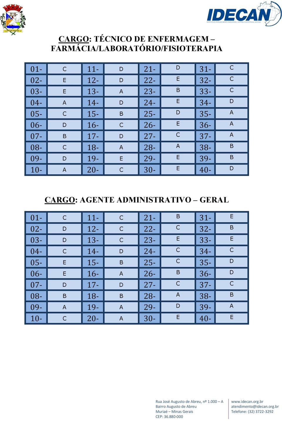 C 30- E 40- D CARGO: AGENTE ADMINISTRATIVO GERAL 01- C 11- C 21- B 31- E 02- D 12- C 22- C 32- B 03- D 13- C 23- E 33- E 04- C 14- D 24- C 34- C