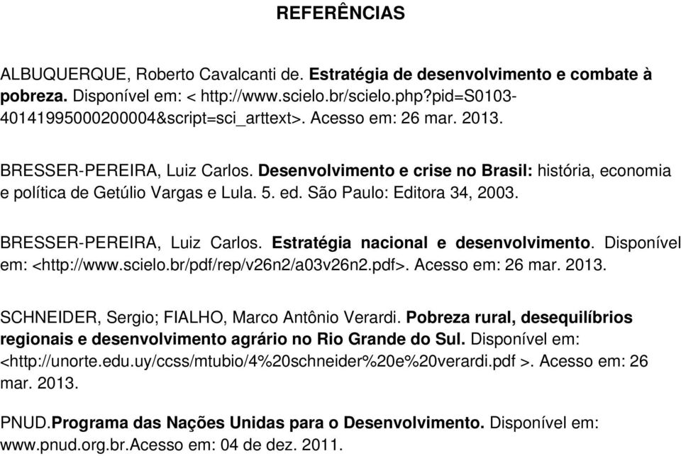 BRESSER-PEREIRA, Luiz Carlos. Estratégia nacional e desenvolvimento. Disponível em: <http://www.scielo.br/pdf/rep/v26n2/a03v26n2.pdf>. Acesso em: 26 mar. 2013.