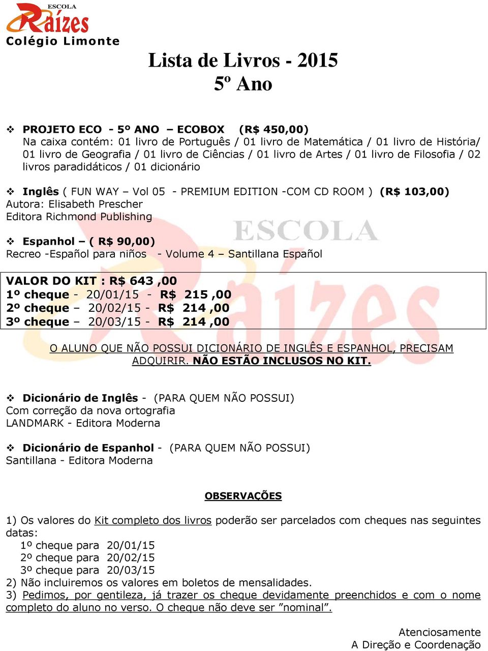 ( R$ 90,00) Recreo -Español para niños - Volume 4 Santillana Español VALOR DO KIT : R$ 643,00 1º cheque - 20/01/15 - R$ 215,00 2º cheque 20/02/15 - R$ 214,00 3º cheque 20/03/15 - R$ 214,00 O ALUNO